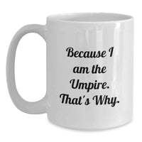 Load image into Gallery viewer, Funny Umpire Gifts for Him - Because I Am The Umpire. That's Why. - White Coffee Mug for Graduation Unique Gifts from Men - Main