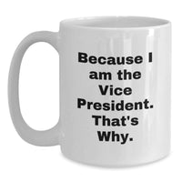 Load image into Gallery viewer, Funny Vice President White Coffee Mugs Gifts from Friends, Family, Coworkers to Vice President, Graduation Unique Gifts, I'm the Vice President That's Why. - Main