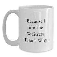 Load image into Gallery viewer, Funny Waitress White Coffee Mug Gifts from Friends for Graduation Unique, White Coffee Mug, Because I Am The Waitress That's Why. - Main