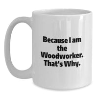 Load image into Gallery viewer, Funny Woodworker Gifts - White Coffee Mug Because I Am The Woodworker That's Why - Woodworker Unique Gifts from Friends - Perfect for Woodworker Men and Women - White Ceramic Coffee Mug - Main