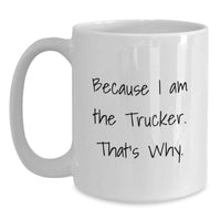Load image into Gallery viewer, Funny Trucker Gifts from Friends, White Coffee Mugs for Trucker Enthusiasts, Because I Am The Trucker. That's Why., Perfect Graduation Unique Gifts - Main