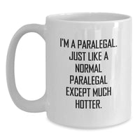 Load image into Gallery viewer, Funny Paralegal Gifts, I&#39;m A Paralegal. Just Like A Normal Paralegal Except Much Hotter. White Coffee Mug Gifts from Men to Paralegal, Unique Graduation Gifts for Women, Coworkers, Friends and Family - Main
