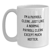 Load image into Gallery viewer, Funny Payroll Clerk Gifts from Men - &#39;I&#39;m A Payroll Clerk. Just Like A Normal Payroll Clerk Except Much Hotter.&#39; White Coffee Mug for Payroll Clerk Women Friends - Main
