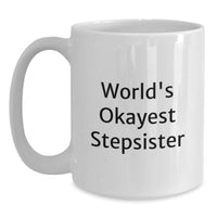 Load image into Gallery viewer, Funny Stepsister Gifts from Family, Unique White Coffee Mug for Stepsister, Graduation Unique Gifts for Men or Women - World's Okayest Stepsister - Main