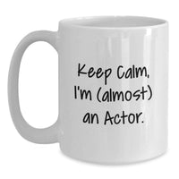 Load image into Gallery viewer, Funny Actor Gifts for Men, Gifts from Friends, Comedic Actor White Coffee Mug, Keep Calm, I'm (almost) An Actor. - Main