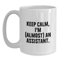 Load image into Gallery viewer, Funny Assistant Gifts for Men, Women, Friends, or Coworkers - Keep Calm, I'm (almost) An Assistant. White Coffee Mug, Graduation Unique Gifts - Main