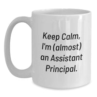 Load image into Gallery viewer, Funny Assistant Principal Gifts for Graduation, White Coffee Mug, Keep Calm I'm almost An Assistant Principal, Gift from Friends to Assistant Principals, 11oz or 15oz Ceramic Mug - Main