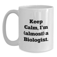Load image into Gallery viewer, Funny Biologist Gifts for Graduation - White Coffee Mug with 'Keep Calm, I'm (almost) A Biologist.' Quote - Gifts from Family to Friends - Main