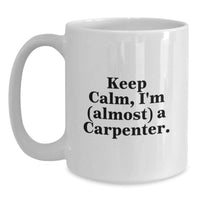 Load image into Gallery viewer, Funny Carpenter White Coffee Mug Gifts from Friends to Graduation Unique Gifts for Men - Keep Calm I'm almost a Carpenter - Main