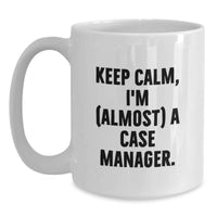 Load image into Gallery viewer, Case Manager Graduation Unique Gifts from Friends to Case Manager - Funny White Coffee Mug - 'Keep Calm, I'm almost A Case Manager. - Main