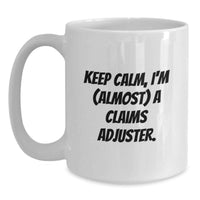 Load image into Gallery viewer, Funny Claims Adjuster Gifts for Men Graduation Unique Gifts from Friends and Family, White Coffee Mug with Keep Calm, I'm almost a Claims Adjuster, 11oz or 15oz Ceramic - Main