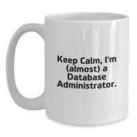 Load image into Gallery viewer, Funny Database Administrator Gifts, White Coffee Mug for Graduation - 'Keep Calm, I'm (almost) A Database Administrator', Gifts from Family to Database Administrator, Unique Graduation Unique Gifts - Main