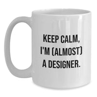 Load image into Gallery viewer, Funny Designer Gifts for Him - Gifts from Friends - Keep Calm, I'm (almost) A Designer. White Coffee Mug, Graduation Unique Gifts for Men - Main