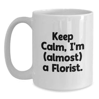 Load image into Gallery viewer, Florist Gift Ideas for Friends, Funny White Coffee Mug, Keep Calm I'm almost A Florist, Gifts from Friends to Florist - Main