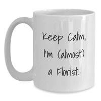 Load image into Gallery viewer, Funny Florist Gifts, White Coffee Mug, Keeps Calm I'm Almost A Florist, Perfect Graduation Unique Gifts for Florist from Friends - Main