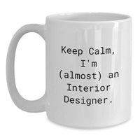 Load image into Gallery viewer, Interior Designer White Coffee Mug Funny Quote Gifts from Friends for Graduation - Keep Calm, I'm (almost) An Interior Designer, 11oz or 15oz White Ceramic Mug - Main