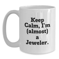 Load image into Gallery viewer, Funny Gifts from Family to Jeweler Friends, White Coffee Mug with Keep Calm, I'm (almost) A Jeweler, Perfect Graduation Unique Gifts for Men and Women - Main
