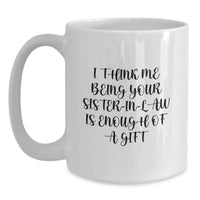Load image into Gallery viewer, Funny Sister-in-law Gifts from Men, For Sister-in-law - White Coffee Mug, &#39;I Think Me Being Your Sister-in-law Is Enough Of A Gift&#39; Quote, Graduation Unique Gifts - Main
