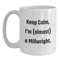 Load image into Gallery viewer, Funny Millwright Gifts from Friends, White Coffee Mug, 'Keep Calm, I'm (almost) A Millwright.' - Main