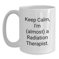 Load image into Gallery viewer, Radiation Therapist Gifts from Friends and Family - Graduation Unique Mugs, White Coffee Mug with Funny Quote 'Keep Calm, I'm (almost) A Radiation Therapist.' - Main
