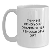 Load image into Gallery viewer, Funny Grandmother Gifts from Family - I Think Me Being Your Grandmother Is Enough Of A Gift White Coffee Mug for Graduation - Main
