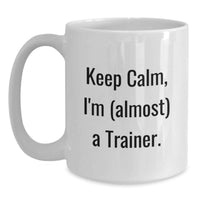 Load image into Gallery viewer, Funny Trainer White Coffee Mug Gifts from Friends for Graduation Unique Trainer Enthusiast, Keep Calm I'm almost a Trainer, 11oz or 15oz Ceramic - Main