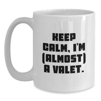 Load image into Gallery viewer, Funny Valet Gifts - Keep Calm, I&#39;m (almost) A Valet. White Coffee Mug, Birthday Unique Gifts from Friends to Valet - Main
