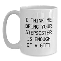 Load image into Gallery viewer, Funny Stepsister Gift, I Think Me Being Your Stepsister Is Enough Of A Gift, White Coffee Mug for Her, Unique Graduation Gift from Family - Main
