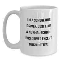 Load image into Gallery viewer, Funny School Bus Driver Gifts for Men, I&#39;m A School Bus Driver. Just Like A Normal School Driver Except Much Hotter. - White Coffee Mug for Graduation, Gifts from Family, Friends, Coworkers, and More - Main
