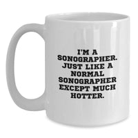 Load image into Gallery viewer, Sonographer Humor Gifts - Funny White Coffee Mug for Graduation - &#39;I&#39;m A Sonographer. Just Like A Normal Sonographer Except Much Hotter.&#39; - Main
