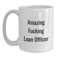 Load image into Gallery viewer, Comedy Loan Officer Gifts from Family, Funny White Coffee Mug for Graduation Unique Presents, Amazing F--king Loan Officer Quote - Main
