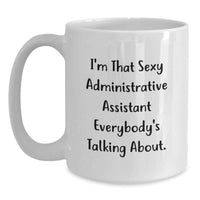Load image into Gallery viewer, Funny Administrative Assistant Gifts from Friends, White Coffee Mug for Men or Women, I'm That Sexy Administrative Assistant Everybody's Talking About. - Main