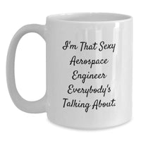 Load image into Gallery viewer, Sexy Aerospace Engineer Gifts, Funny Birthday White Coffee Mug for Men, Friends, Coworkers, &#39;I&#39;m That Sexy Aerospace Engineer Everybody&#39;s Talking About.&#39; - Main
