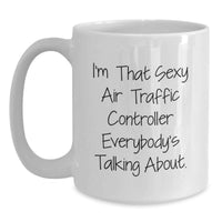 Load image into Gallery viewer, Funny Air Traffic Controller Gifts from Friends - I'm That Sexy Air Traffic Controller Everybody's Talking About. White Coffee Mug for Graduation - Main