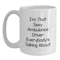 Load image into Gallery viewer, Ambulance Driver Gifts from Friends for the Sexy Ambulance Driver Everybody's Talking About White Coffee Mug for Graduation Unique Gifts - Main