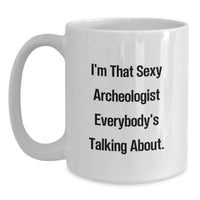 Load image into Gallery viewer, Sexy Archeologist Gifts from Friends for Graduation Unique White Coffee Mugs, Funny Quote I'm That Sexy Archeologist Everybody's Talking About. - Main