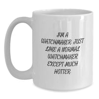 Load image into Gallery viewer, Watchmaker Humor Gifts from Friends and Family - &#39;I&#39;m A Watchmaker. Just Like A Normal Watchmaker Except Much Hotter.&#39; White Coffee Mug - Main
