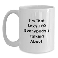 Load image into Gallery viewer, Funny CFO Gifts for Men Women Friends Coworkers Family - I'm That Sexy Cfo Everybody's Talking About White Coffee Mug 11oz or 15oz - Main