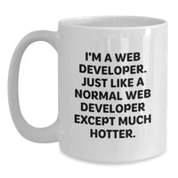 Load image into Gallery viewer, Funny Web Developer Gifts from Friends for Web Developer Graduation White Coffee Mug, &#39;I&#39;m A Web Developer. Just Like A Normal Web Developer Except Much Hotter.&#39; - Main
