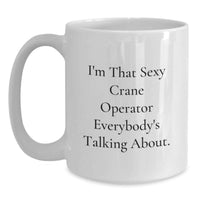 Load image into Gallery viewer, Funny Crane Operator Gifts for Men, Gifts from Friends, White Coffee Mug, I'm That Sexy Crane Operator Everybody's Talking About. - Main