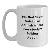 Load image into Gallery viewer, Funny Database Administrator Gifts for Graduation Unique White Coffee Mug I'm That Sexy Database Administrator Everybody's Talking About from Friends - Main