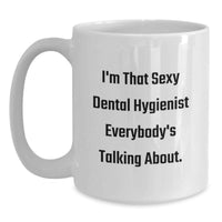 Load image into Gallery viewer, Funny Dental Hygienist Gifts from Family to Dental Hygienist on Graduation Unique Gifts - White Coffee Mug - I'm That Sexy Dental Hygienist Everybody's Talking About. - Main