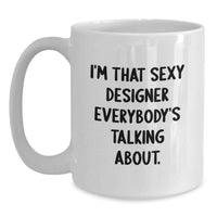 Load image into Gallery viewer, Funny Designer Gifts from Friends, Unique White Coffee Mug for Graduation, I'm That Sexy Designer Everybody's Talking About. - Main