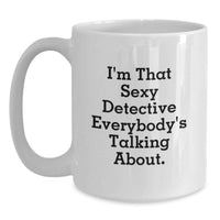 Load image into Gallery viewer, Funny Detective Gifts from Friends for Him Graduation Unique Coffee Mug - 'I'm That Sexy Detective Everybody's Talking About.' - Main