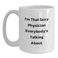 Load image into Gallery viewer, Funny Gifts from Men for Physician Graduation Unique Mugs, I'm That Sexy 'Physician' Everybody's Talking About White Ceramic Coffee Mug, 11oz or 15oz Capacity - Main