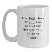 Load image into Gallery viewer, Funny Gifts from Men to Physician Assistants, Graduation Unique Gifts, White Coffee Mug, 'I'm That Sexy Physician Assistant Everybody's Talking About.' - Main