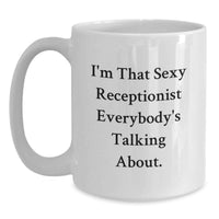 Load image into Gallery viewer, Funny Receptionist Gifts for Her - White Coffee Mug, I'm That Sexy Receptionist Everybody's Talking About, Unique Graduate Gift from Friends or Family - Main