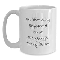 Load image into Gallery viewer, Funny Registered Nurse White Coffee Mugs Gifts from Family to Graduating Men or Women Nurses - I'm That Sexy Registered Nurse Everybody's Talking About - Main