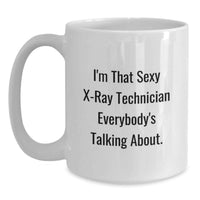 Load image into Gallery viewer, Funny X-Ray Technician Graduation Unique Gifts from Family, Friends, or Coworkers - I'm That Sexy X-ray Technician Everybody's Talking About White Coffee Mug - Main