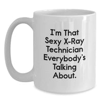 Load image into Gallery viewer, Funny Gifts from Men for X-Ray Technician Graduation Unique White Coffee Mugs - I'm That Sexy X-ray Technician Everybody's Talking About. - Main